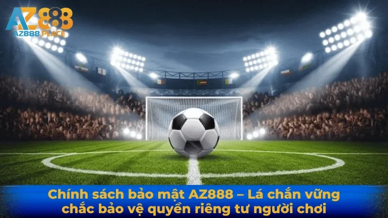 Chính sách bảo mật AZ888 – Bảo vệ quyền riêng tư người chơi