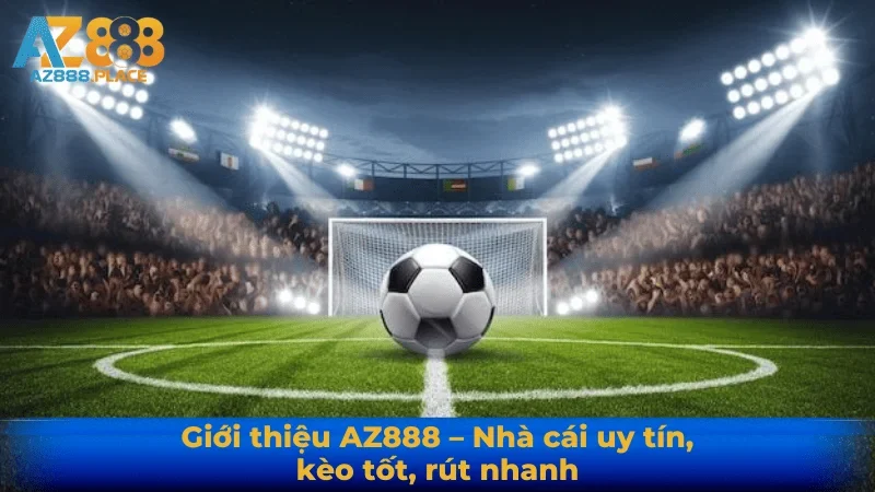 Giới thiệu AZ888 – Nhà cái uy tín, kèo tốt, rút nhanh