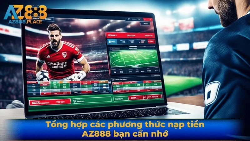 Tổng hợp các phương thức nạp tiền AZ888 bạn cần nhớ