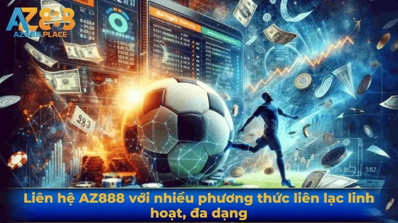 Liên hệ AZ888 với nhiều phương thức liên lạc linh hoạt, đa dạng