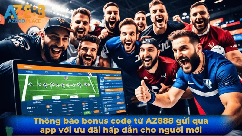 Thông báo bonus code từ AZ888 gửi qua app với ưu đãi hấp dẫn cho người mới